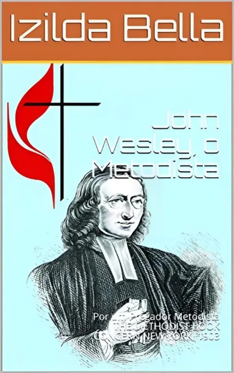 John Wesley, o Metodista: Por um Pregador Metodista THE METHODIST BOOK CONCERN NEW YORK, 1903 (Biografia Rev. John Wesley Livro 1)
