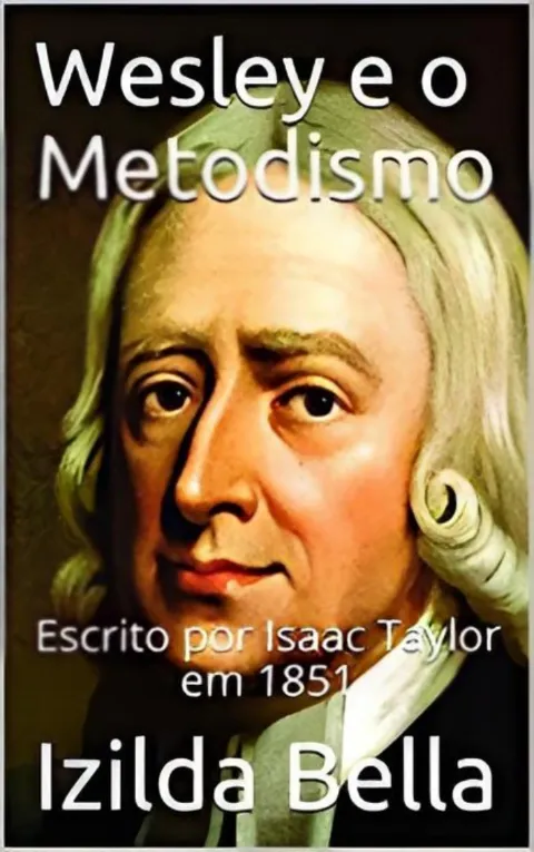 Wesley e o Metodismo: Escrito por Isaac Taylor em 1851