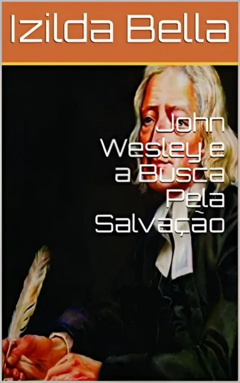 John Wesley e a Busca Pela Salvação (Biografia Livro 1)