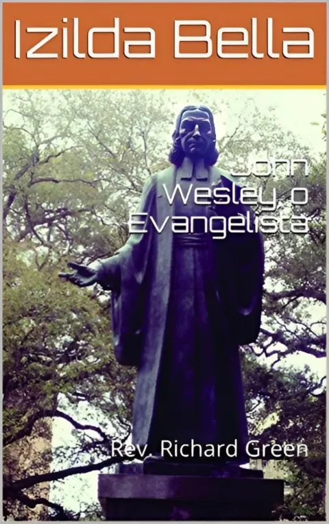John Wesley, o Evangelista: Rev. Richard Green (Biografia Livro 1)