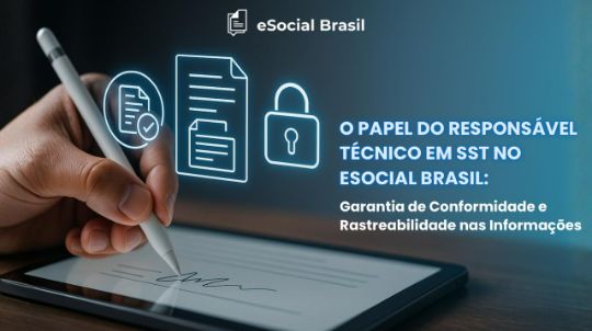 O Papel do Responsável Técnico em SST no eSocial Brasil: Garantia de Conformidade e Rastreabilidade nas Informações