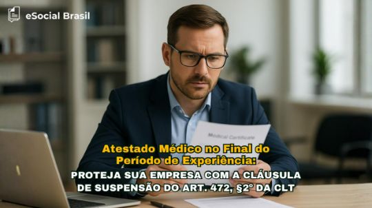 Atestado Médico no Final do Período de Experiência: Proteja Sua Empresa com a Cláusula de Suspensão do Art. 472, §2º da CLT