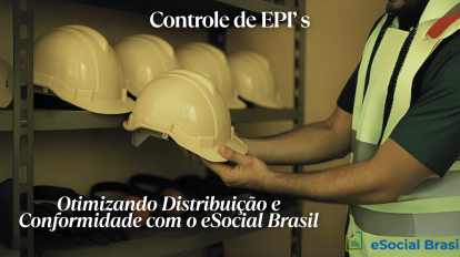 Gestão de EPIs na Era Digital: Como o eSocial Brasil Revoluciona o Controle de Equipamentos de Proteção