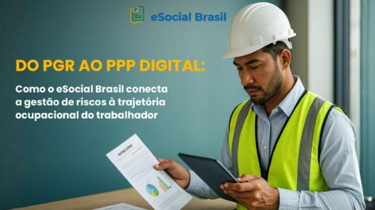 Do PGR ao PPP Digital: como o eSocial Brasil conecta a gestão de riscos à trajetória ocupacional do trabalhador